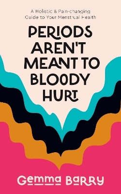 Periods Aren't Meant To Bloody Hurt - Gemma Barry