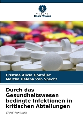 Durch das Gesundheitswesen bedingte Infektionen in kritischen Abteilungen - Cristina Alicia González, Martha Helena Von Specht