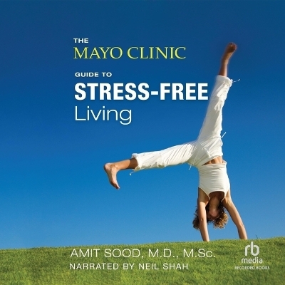 The Mayo Clinic Guide to Stress-Free Living - Amit Sood, Mayo Clinic