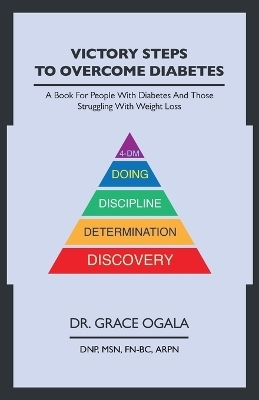 Victory Steps to Overcome Diabetes, A book for people with diabetes and those struggling to lose weight - Grace Ogala