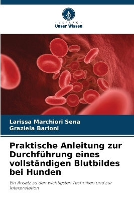 Praktische Anleitung zur Durchführung eines vollständigen Blutbildes bei Hunden - Larissa Marchiori Sena, Graziela Barioni