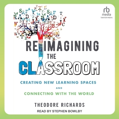 Reimagining the Classroom - Theodore Richards