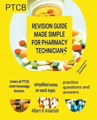 Revision Guide Made Simple For Pharmacy Technicians - PTCB - Albert Asiamah