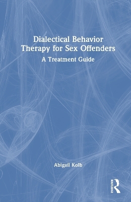 Dialectical Behavior Therapy for Sex Offenders - Abigail Kolb