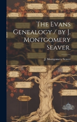 The Evans Genealogy / by J. Montgomery Seaver. - 