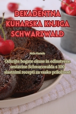 Dekadentna kuharska knjiga Schwarzwald -  Neza Kastelic