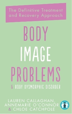 Body Image Problems and Body Dysmorphic Disorder - Annemarie O'Connor, Lauren Callaghan, Chloe Catchpole