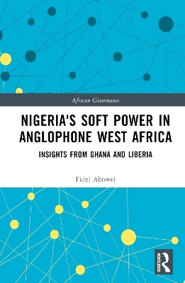 Nigeria's Soft Power in Anglophone West Africa - Fidel Abowei
