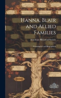 Hanna, Blair and Allied Families; Genealogical and Biographical - 