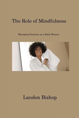 The Role of Mindfulness - Landon Bishop