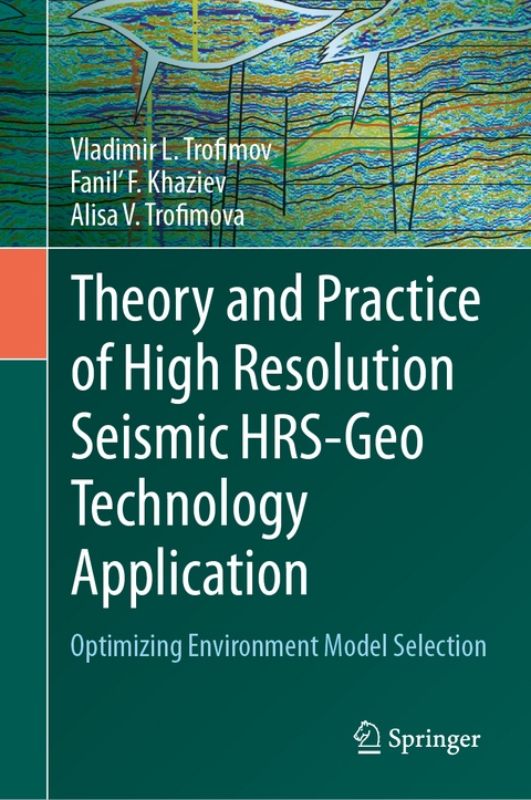 Theory and Practice of High Resolution Seismic HRS-Geo Technology Application - Vladimir L. Trofimov, Fanil' F. Khaziev, Alisa V. Trofimova