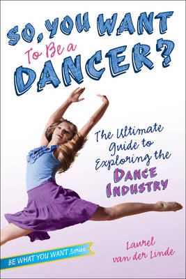 So, You Want to Be a Dancer? -  Laurel Van Der Linde