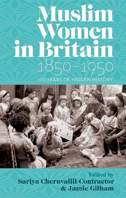 Muslim Women in Britain 1850-1950 -  Sariya Cheruvallil-Contractor,  Jamie Gilham