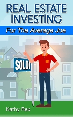 Real Estate Investing for the Average Joe - Kathy Rex