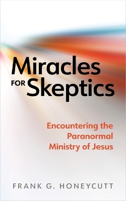 Miracles for Skeptics - Frank G Honeycutt