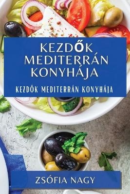 Kezd&#337;k Mediterrán Konyhája - Zsófia Nagy