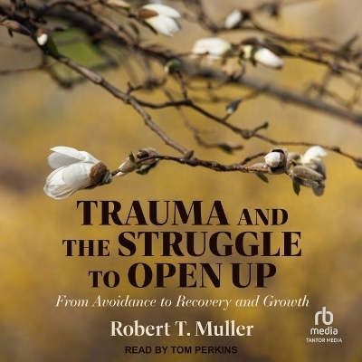 Trauma and the Struggle to Open Up - Robert T Muller