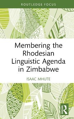 Membering the Rhodesian Linguistic Agenda in Zimbabwe - Isaac Mhute