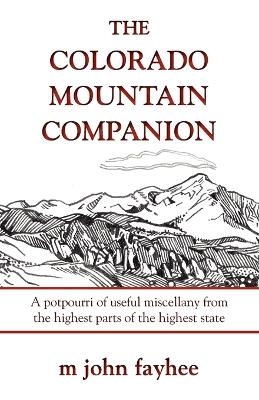 The Colorado Mountain Companion - Mr. M. John Fayhee