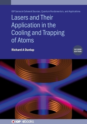 Lasers and Their Application in the Cooling and Trapping of Atoms (Second Edition) - Richard A Dunlap