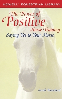The Power of Positive Horse Training - Sarah Blanchard
