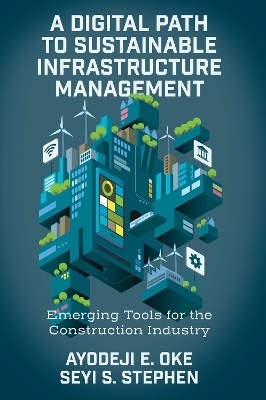 A Digital Path to Sustainable Infrastructure Management - Ayodeji E. Oke, Seyi S. Stephen