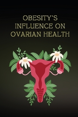 Obesity's Influence on Ovarian Health - Shraniya J