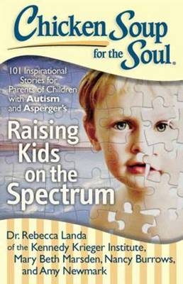 Chicken Soup for the Soul: Raising Kids on the Spectrum -  Nancy Burrows,  Rebecca Dr. Landa,  Mary Beth Marsden,  Amy Newmark
