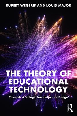The Theory of Educational Technology - Rupert Wegerif, Louis Major