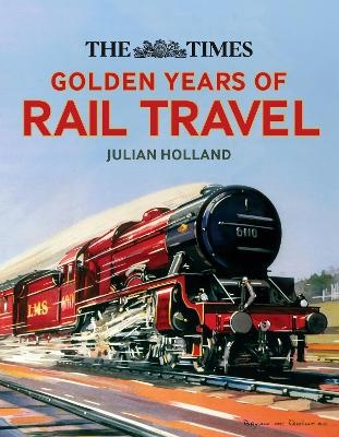 The Times Golden Years of Rail Travel - Julian Holland,  Times Books