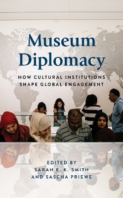 Museum Diplomacy - Sarah E.K. Smith, Sascha Priewe