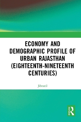 Economy and Demographic Profile of Urban Rajasthan (Eighteenth-Nineteenth Centuries) -  Jibraeil