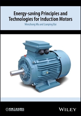 Energy-saving Principles and Technologies for Induction Motors - Wenzhong Ma, Lianping Bai