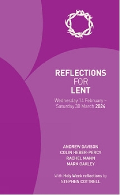 Reflections for Lent 2024 - Andrew Davison, Colin Heber-Percy, Rachel Mann, Mark Oakley, Stephen Cottrell
