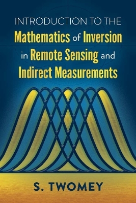 Introduction to the Mathematics of Inversion in Remote Sensing and Indirect Measurements - S Twomey