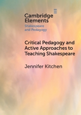 Critical Pedagogy and Active Approaches to Teaching Shakespeare - Jennifer Kitchen