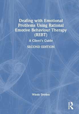 Dealing with Emotional Problems Using Rational Emotive Behaviour Therapy (REBT) - Windy Dryden