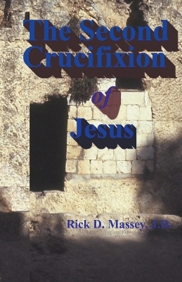 The Second Crucifixion of Jesus - Rick Massey