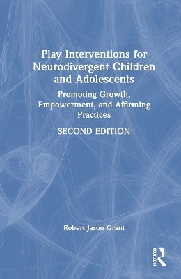 Play Interventions for Neurodivergent Children and Adolescents - Robert Jason Grant