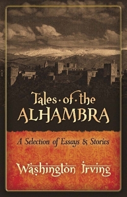 Tales of the Alhambra: a Selection of Essays and Stories - Washington Irving