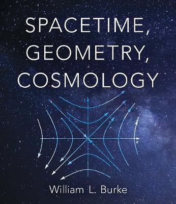 Spacetime, Geometry, Cosmology - William Burke