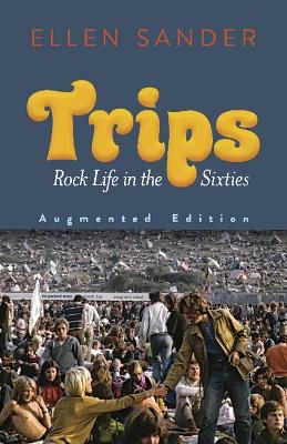 Trips: Rock Life in the Sixties—Augmented Edition - Ellen Sander