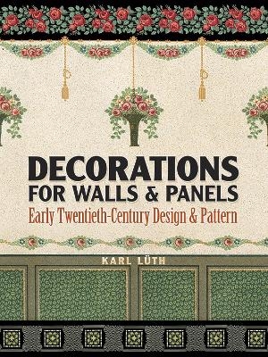 Decorations for Walls and Panels: Early Twentieth-Century Design and Pattern - Karl Luth