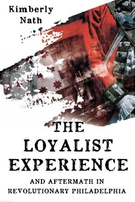 The Loyalist Experience and Aftermath in Revolutionary Philadelphia - Kimberly Nath