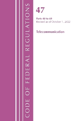 Code of Federal Regulations, Title 47 Telecommunications 40-69, Revised as of October 1, 2022 -  Office of The Federal Register (U.S.)