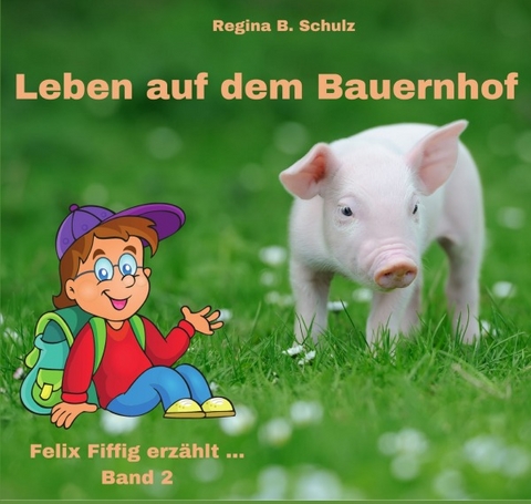 Felix Fiffig erzählt / Leben auf dem Bauernhof - Regina Schulz