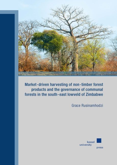 Market-driven harvesting of non-timber forest products and the governance of communal forests in the south-east lowveld of Zimbabwe - Grace Rusinamhodzi