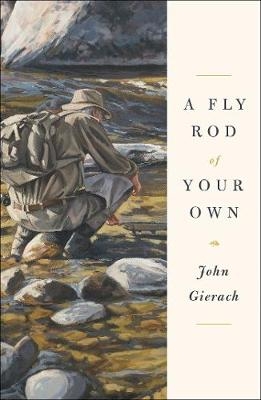 Fly Rod of Your Own -  John Gierach