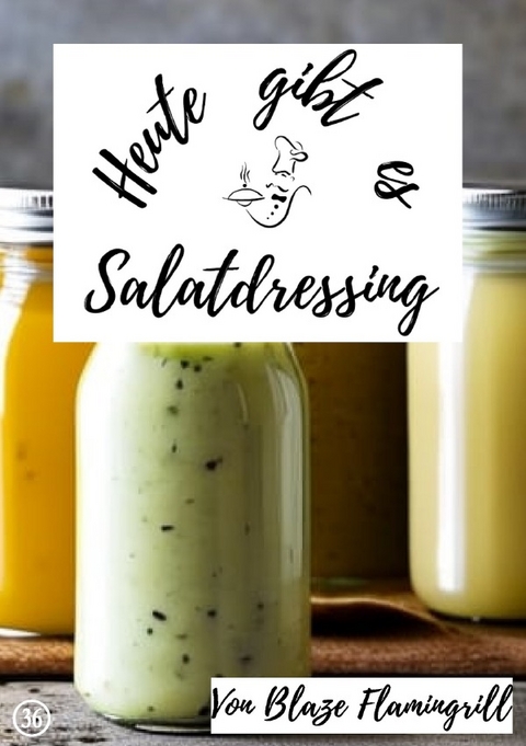 Heute gibt es / Heute gibt es - Salatdressing - Blaze Flamingrill