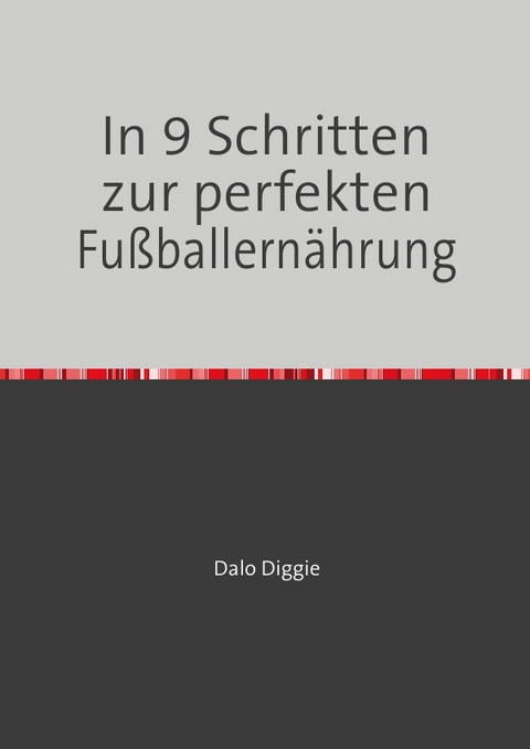 In 9 Schritten zur perfekten Fußballernährung - Dalo Diggie